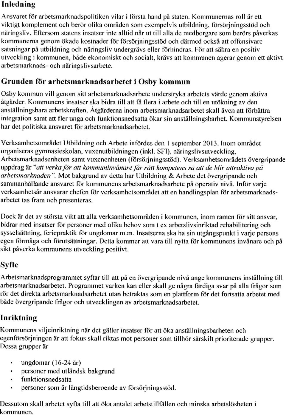 Eftersom statens insatser inte alltid når ut till alla de medborgare som berörs påverkas kommunerna genom ökade kostnader för försörjningsstöd och därmed också att offensivare satsningar på