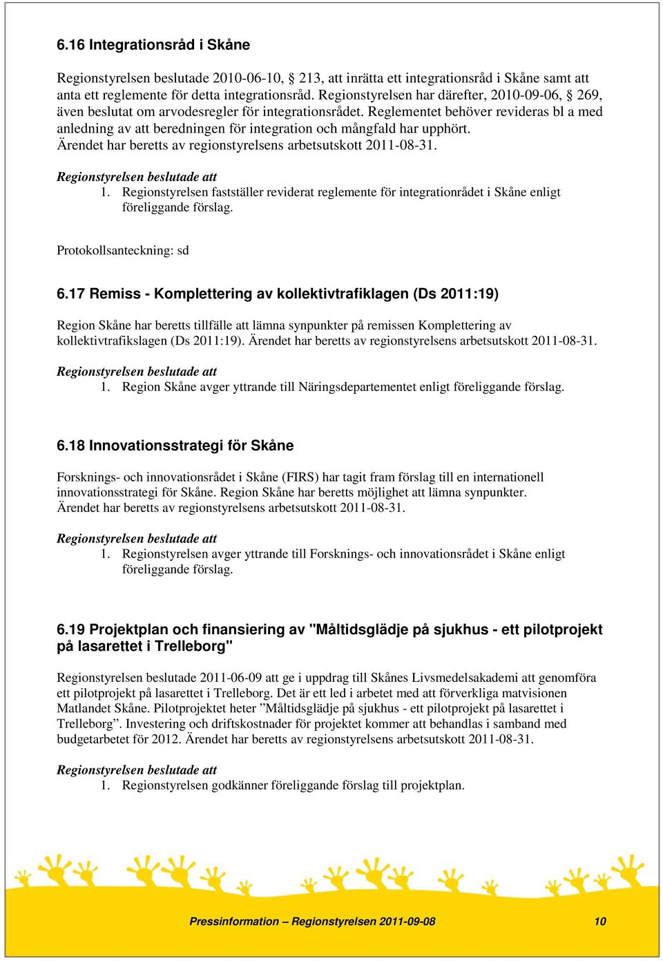 Reglementet behöver revideras bl a med anledning av att beredningen för integration och mångfald har upphört. Ärendet har beretts av regionstyrelsens arbetsutskott 2011-08-31. 1.