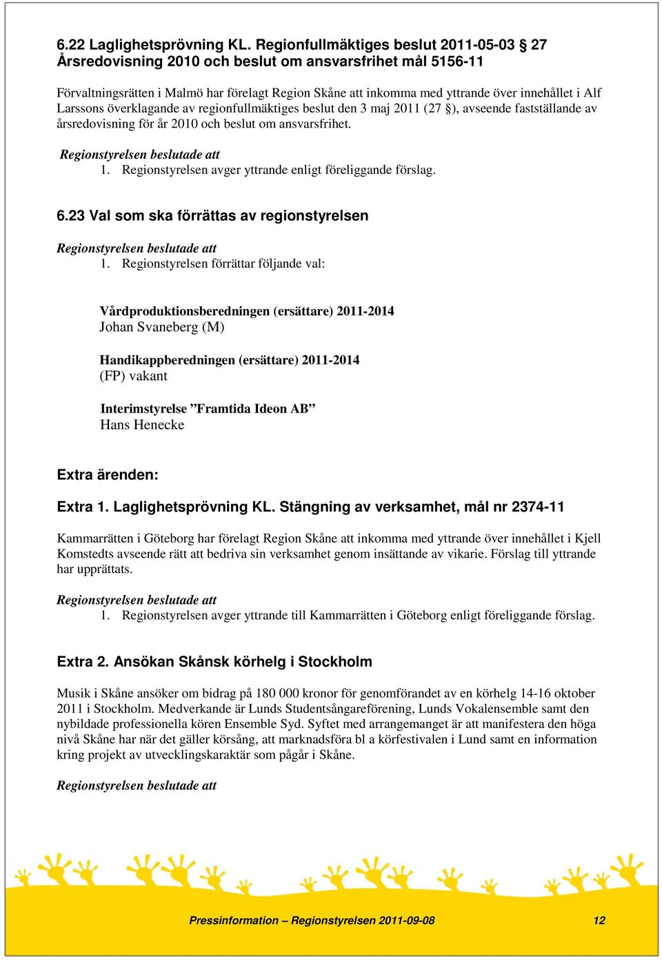 Larssons överklagande av regionfullmäktiges beslut den 3 maj 2011 (27 ), avseende fastställande av årsredovisning för år 2010 och beslut om ansvarsfrihet. 1.