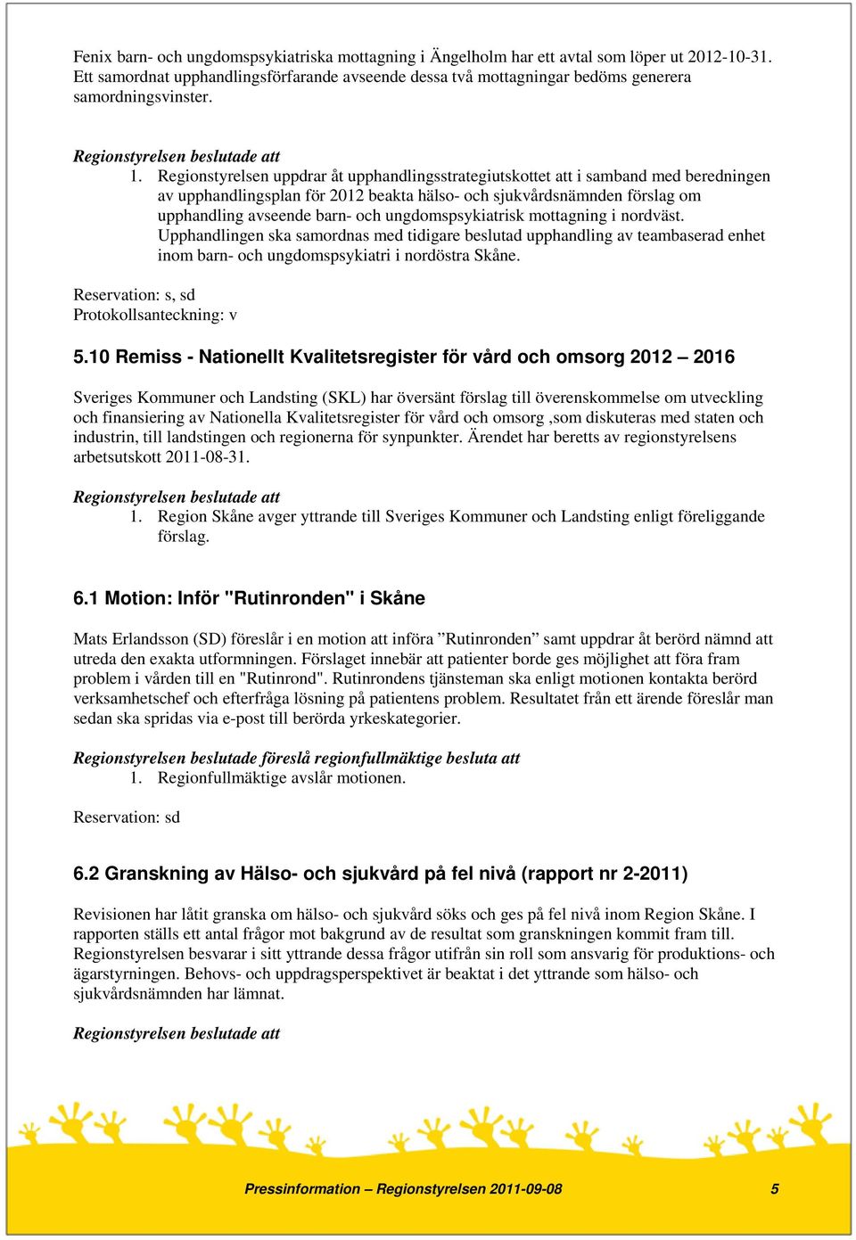 Regionstyrelsen uppdrar åt upphandlingsstrategiutskottet att i samband med beredningen av upphandlingsplan för 2012 beakta hälso- och sjukvårdsnämnden förslag om upphandling avseende barn- och