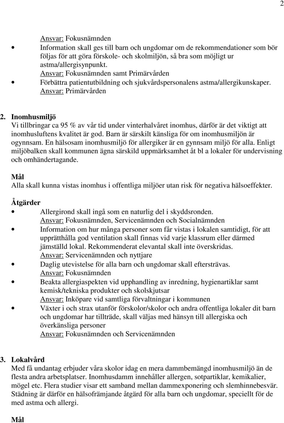 Inomhusmiljö Vi tillbringar ca 95 % av vår tid under vinterhalvåret inomhus, därför är det viktigt att inomhusluftens kvalitet är god. Barn är särskilt känsliga för om inomhusmiljön är ogynnsam.