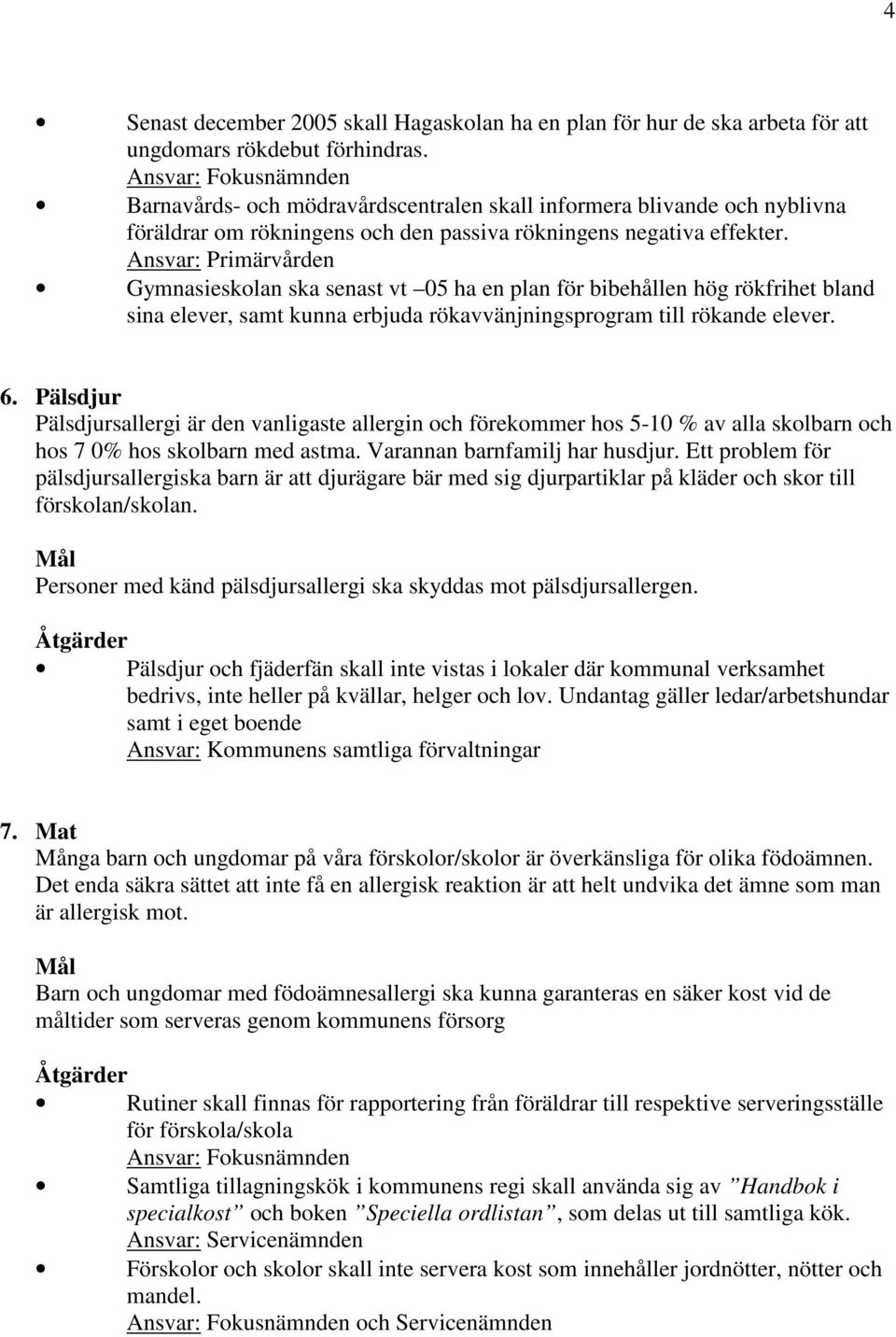 Ansvar: Primärvården Gymnasieskolan ska senast vt 05 ha en plan för bibehållen hög rökfrihet bland sina elever, samt kunna erbjuda rökavvänjningsprogram till rökande elever. 6.