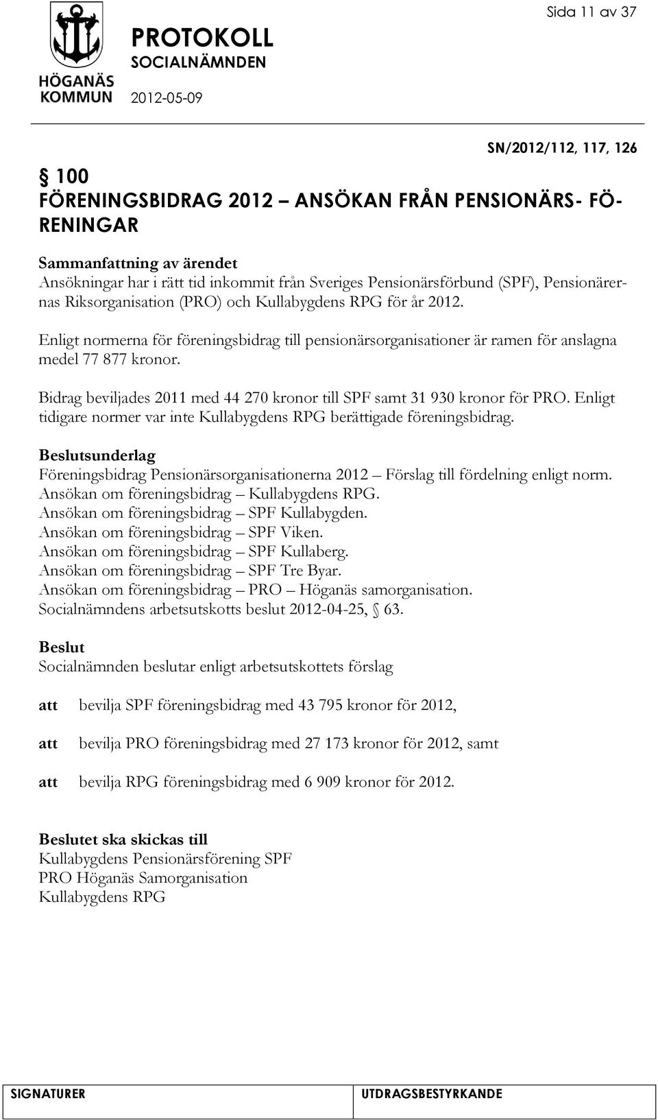 Bidrag beviljades 2011 med 44 270 kronor till SPF samt 31 930 kronor för PRO. Enligt tidigare normer var inte Kullabygdens RPG berättigade föreningsbidrag.