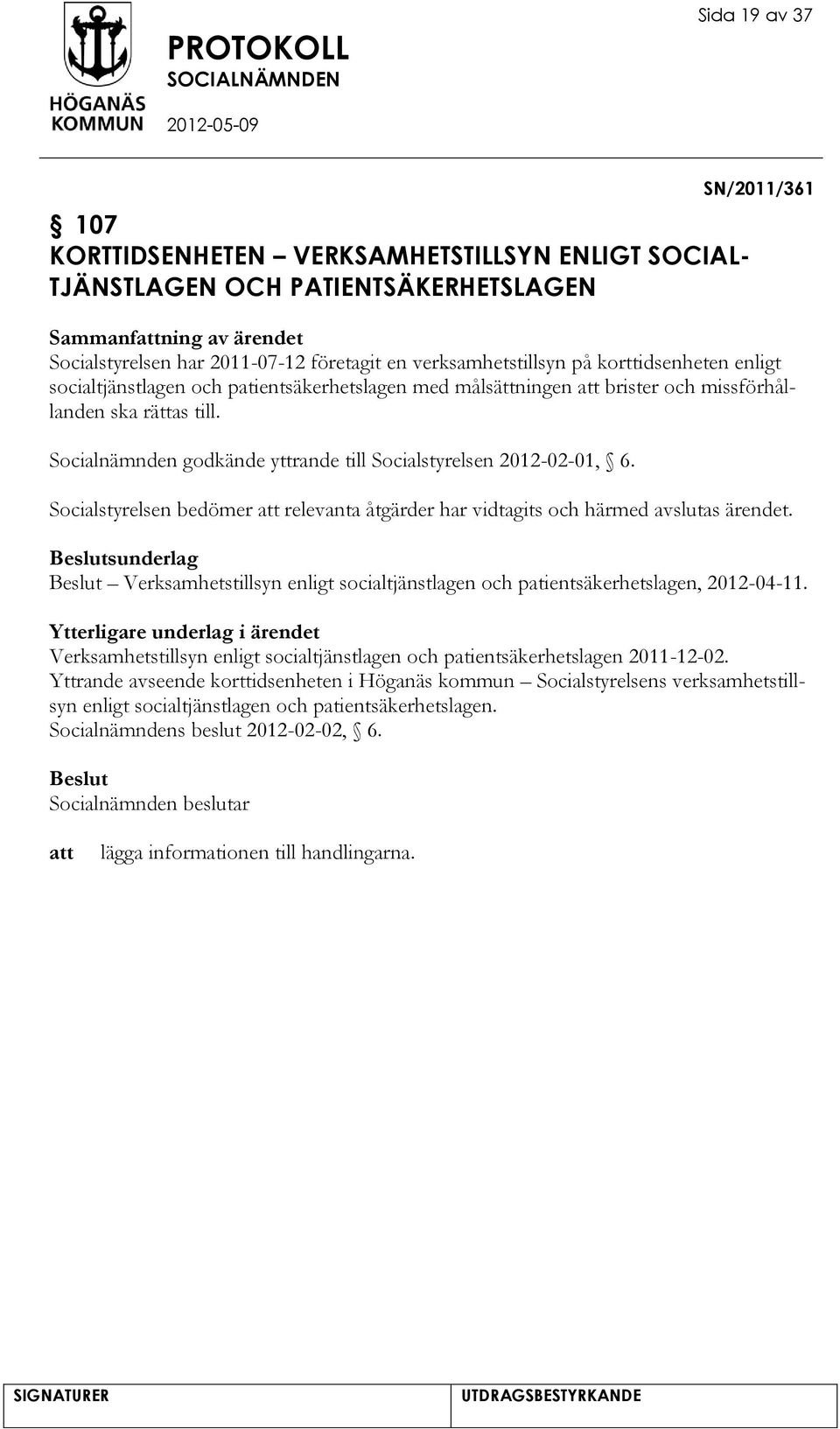 Socialnämnden godkände yttrande till Socialstyrelsen 2012-02-01, 6. Socialstyrelsen bedömer relevanta åtgärder har vidtagits och härmed avslutas ärendet.