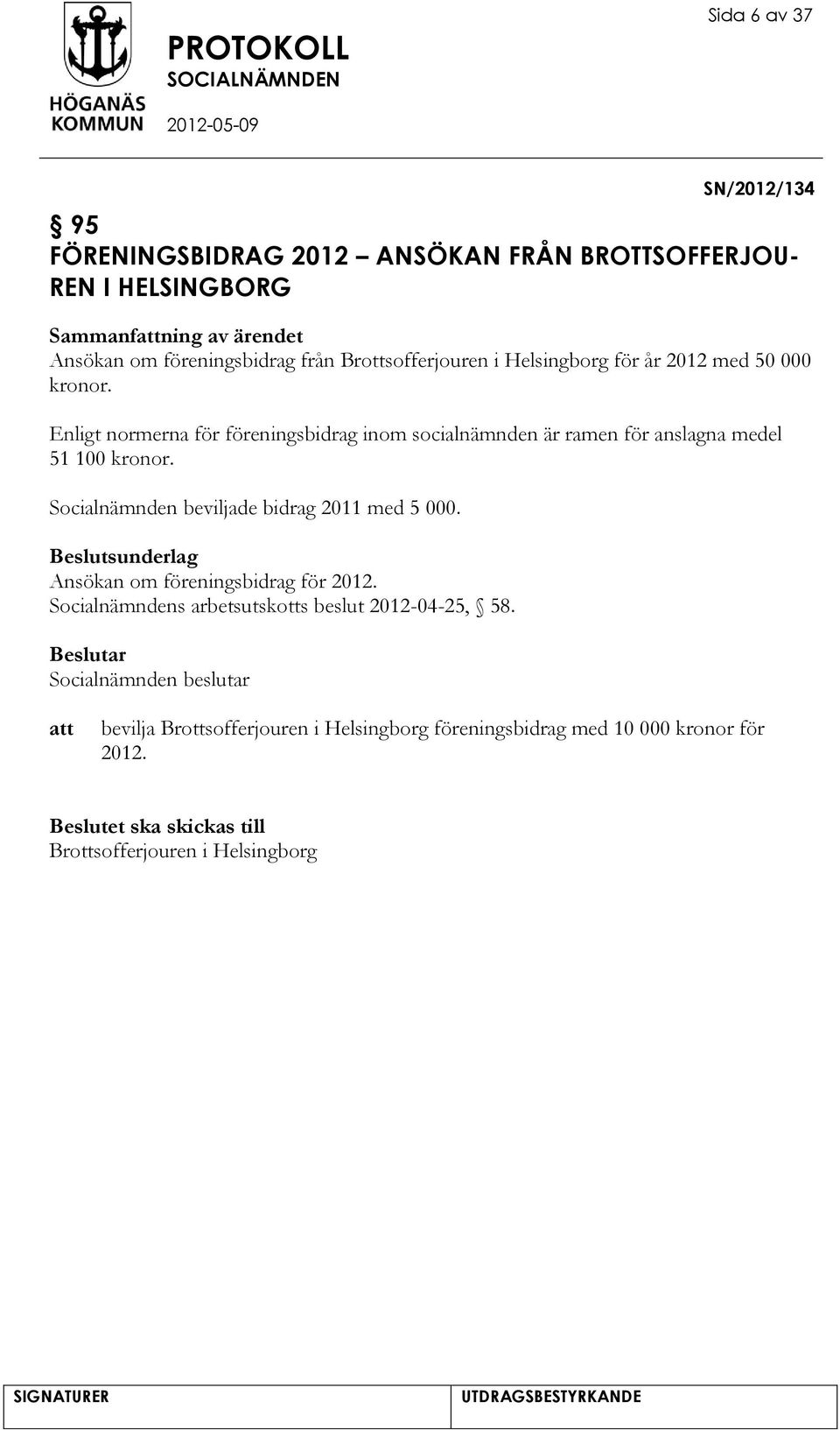 Enligt normerna för föreningsbidrag inom socialnämnden är ramen för anslagna medel 51 100 kronor. Socialnämnden beviljade bidrag 2011 med 5 000.