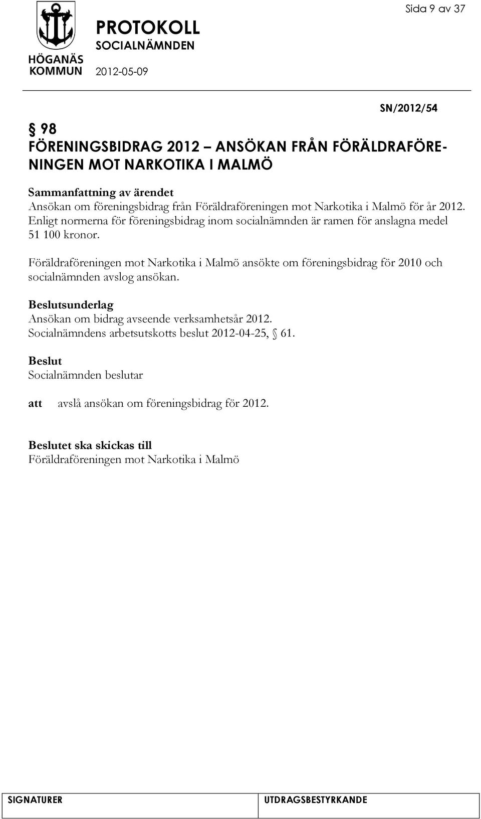 Föräldraföreningen mot Narkotika i Malmö ansökte om föreningsbidrag för 2010 och socialnämnden avslog ansökan.