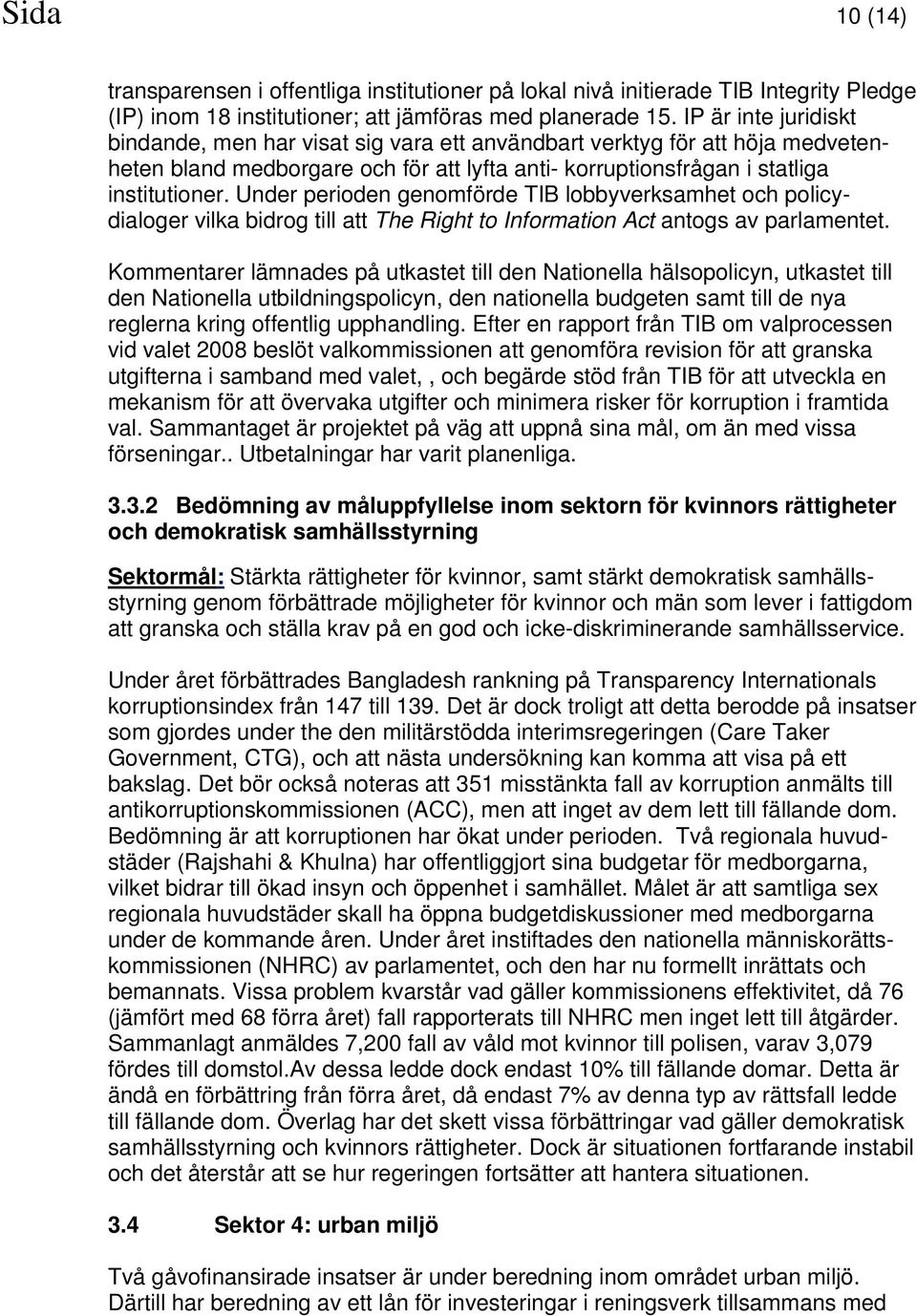 Under perioden genomförde TIB lobbyverksamhet och policydialoger vilka bidrog till att The Right to Information Act antogs av parlamentet.