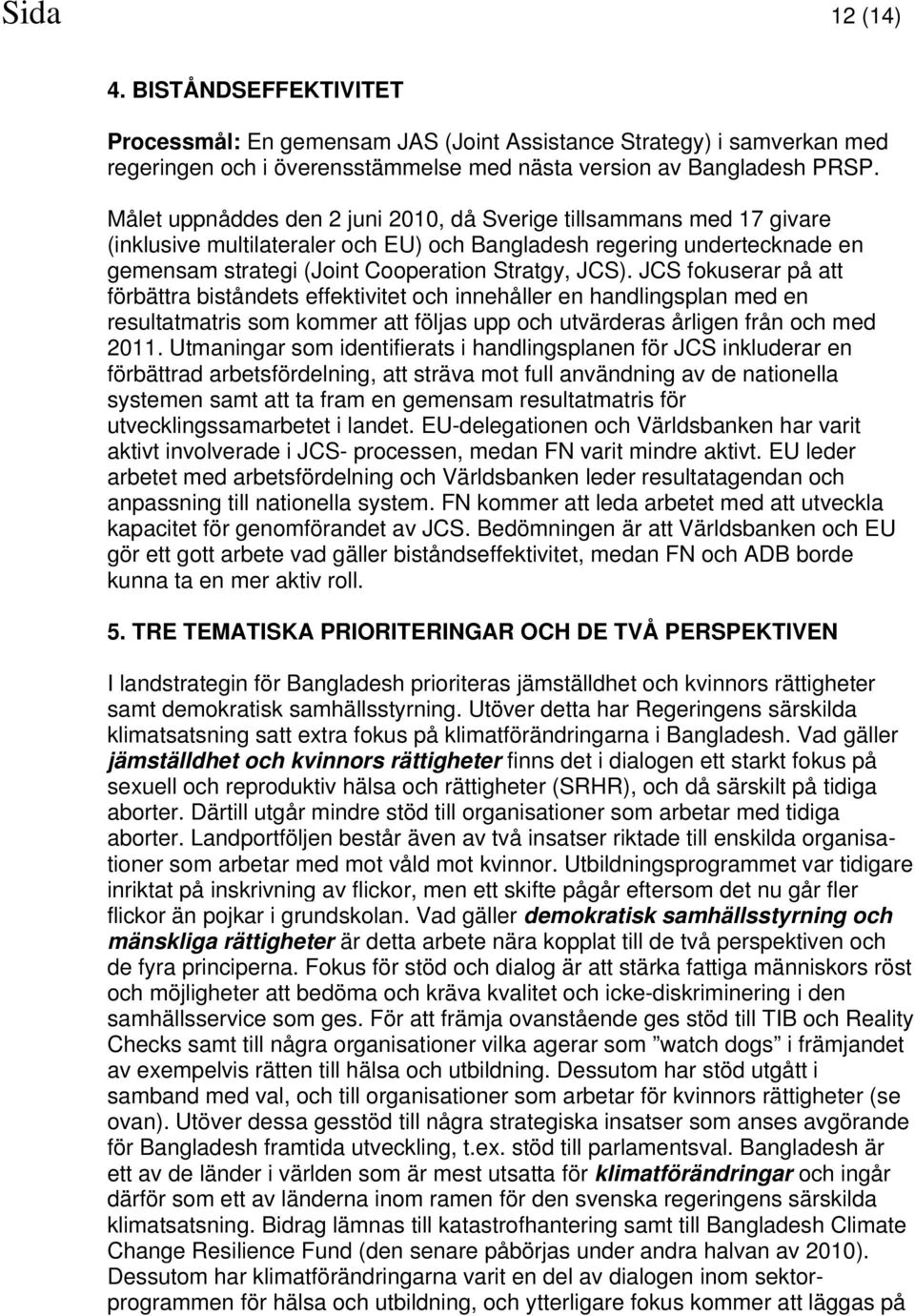 JCS fokuserar på att förbättra biståndets effektivitet och innehåller en handlingsplan med en resultatmatris som kommer att följas upp och utvärderas årligen från och med 2011.