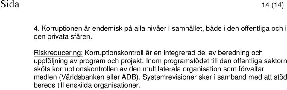 Inom programstödet till den offentliga sektorn sköts korruptionskontrollen av den multilaterala organisation som