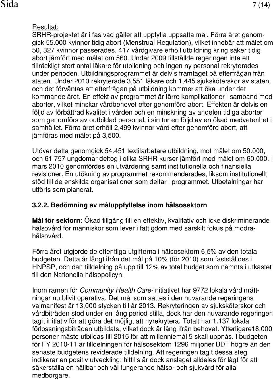 Under 2009 tillställde regeringen inte ett tillräckligt stort antal läkare för utbildning och ingen ny personal rekryterades under perioden.