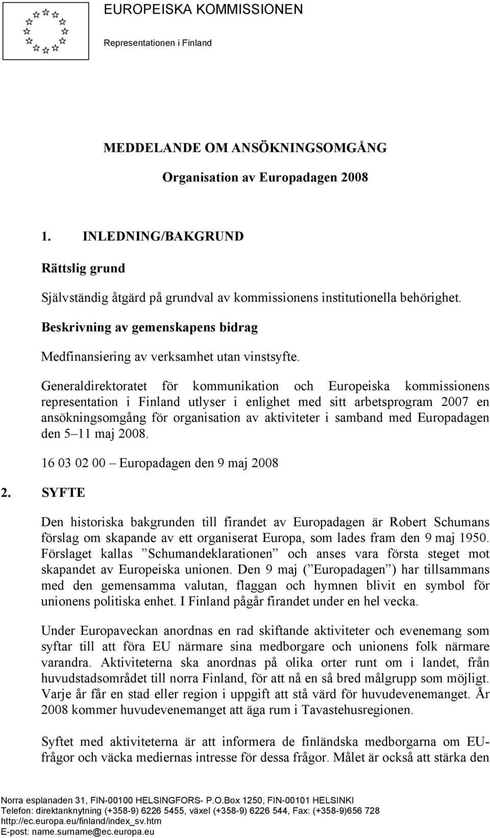 Generaldirektoratet för kommunikation och Europeiska kommissionens representation i Finland utlyser i enlighet med sitt arbetsprogram 2007 en ansökningsomgång för organisation av aktiviteter i