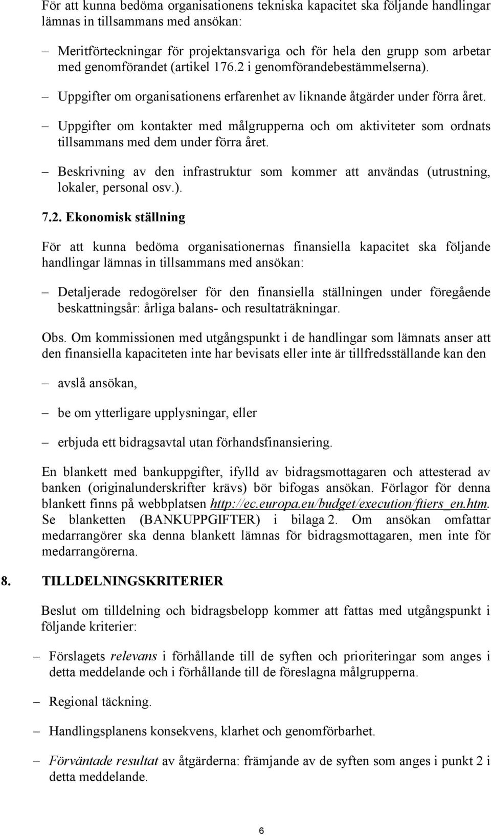 Uppgifter om kontakter med målgrupperna och om aktiviteter som ordnats tillsammans med dem under förra året.