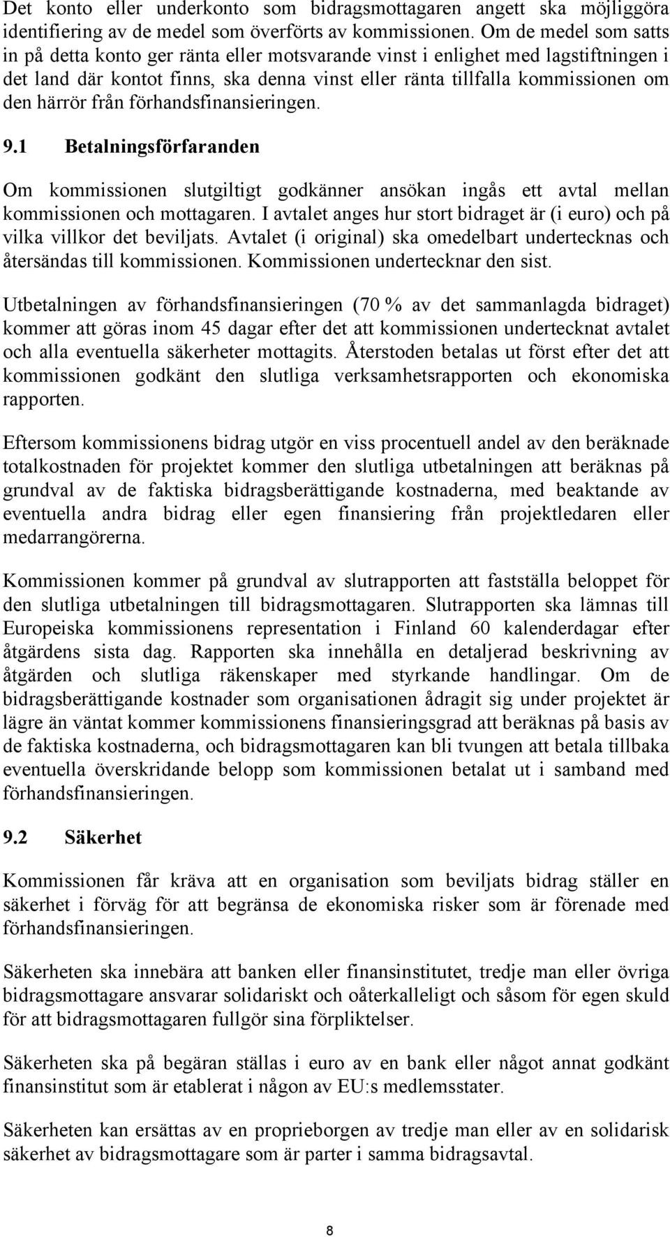 från förhandsfinansieringen. 9.1 Betalningsförfaranden Om kommissionen slutgiltigt godkänner ansökan ingås ett avtal mellan kommissionen och mottagaren.