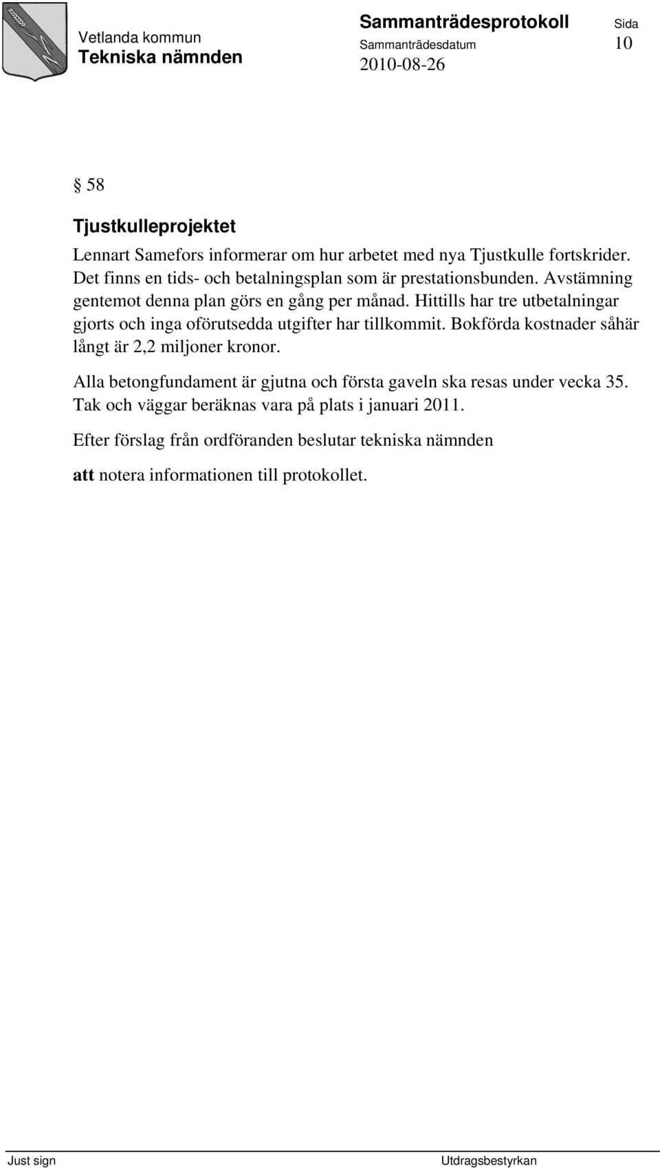 Hittills har tre utbetalningar gjorts och inga oförutsedda utgifter har tillkommit. Bokförda kostnader såhär långt är 2,2 miljoner kronor.