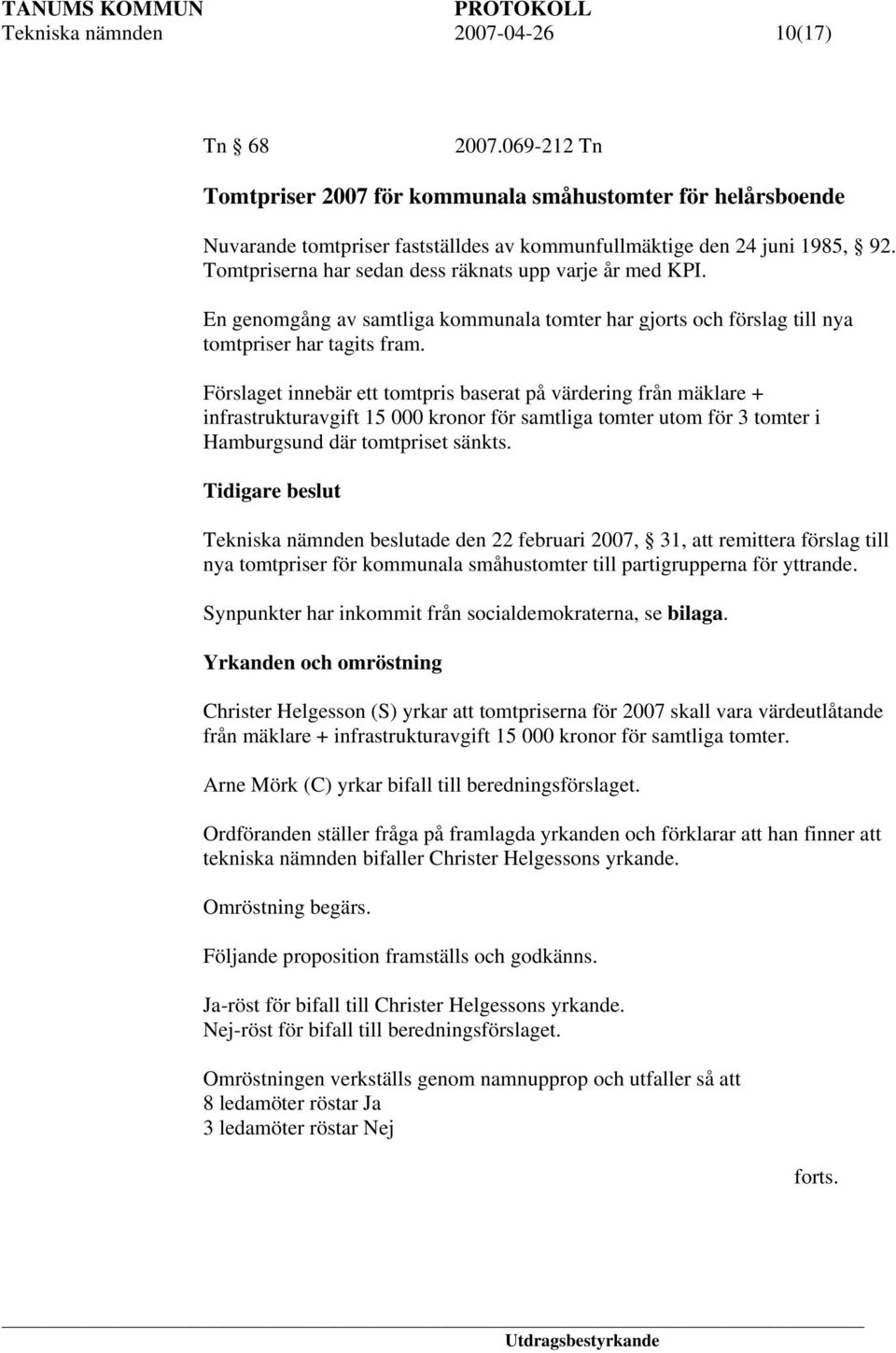 Förslaget innebär ett tomtpris baserat på värdering från mäklare + infrastrukturavgift 15 000 kronor för samtliga tomter utom för 3 tomter i Hamburgsund där tomtpriset sänkts.