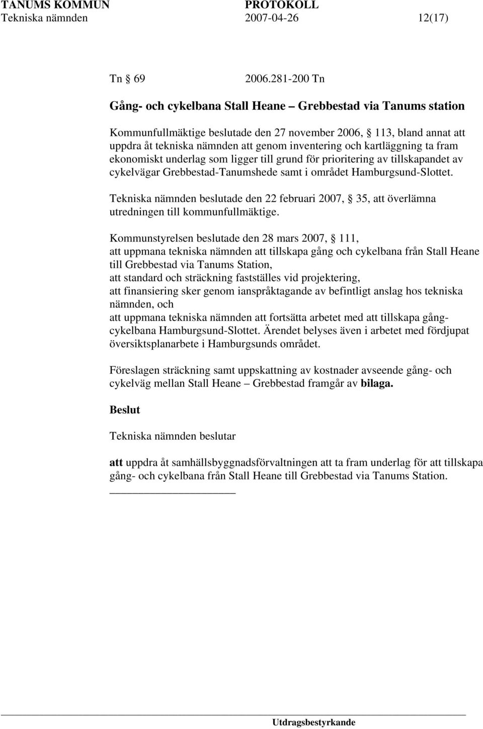 kartläggning ta fram ekonomiskt underlag som ligger till grund för prioritering av tillskapandet av cykelvägar Grebbestad-Tanumshede samt i området Hamburgsund-Slottet.