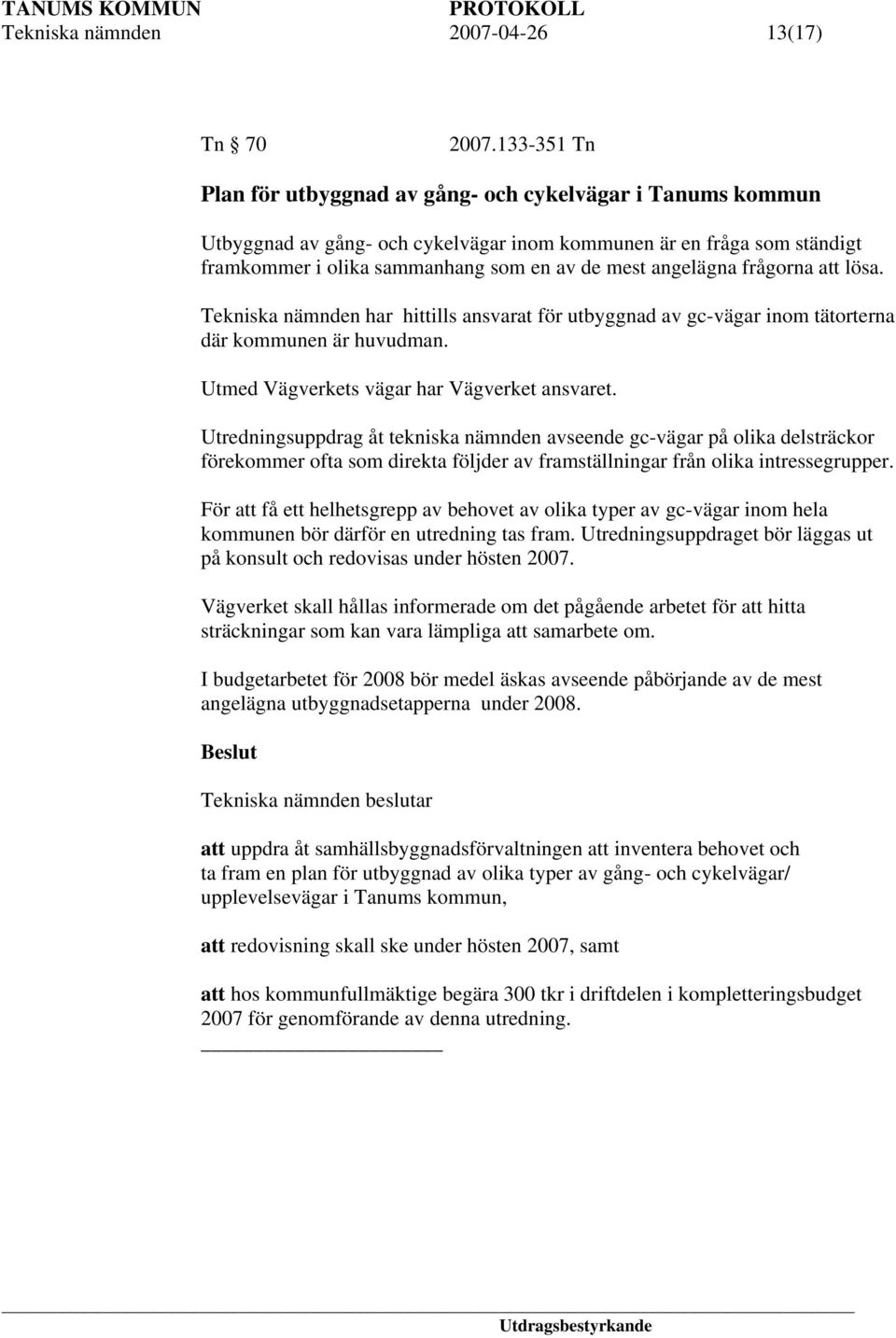 angelägna frågorna att lösa. Tekniska nämnden har hittills ansvarat för utbyggnad av gc-vägar inom tätorterna där kommunen är huvudman. Utmed Vägverkets vägar har Vägverket ansvaret.