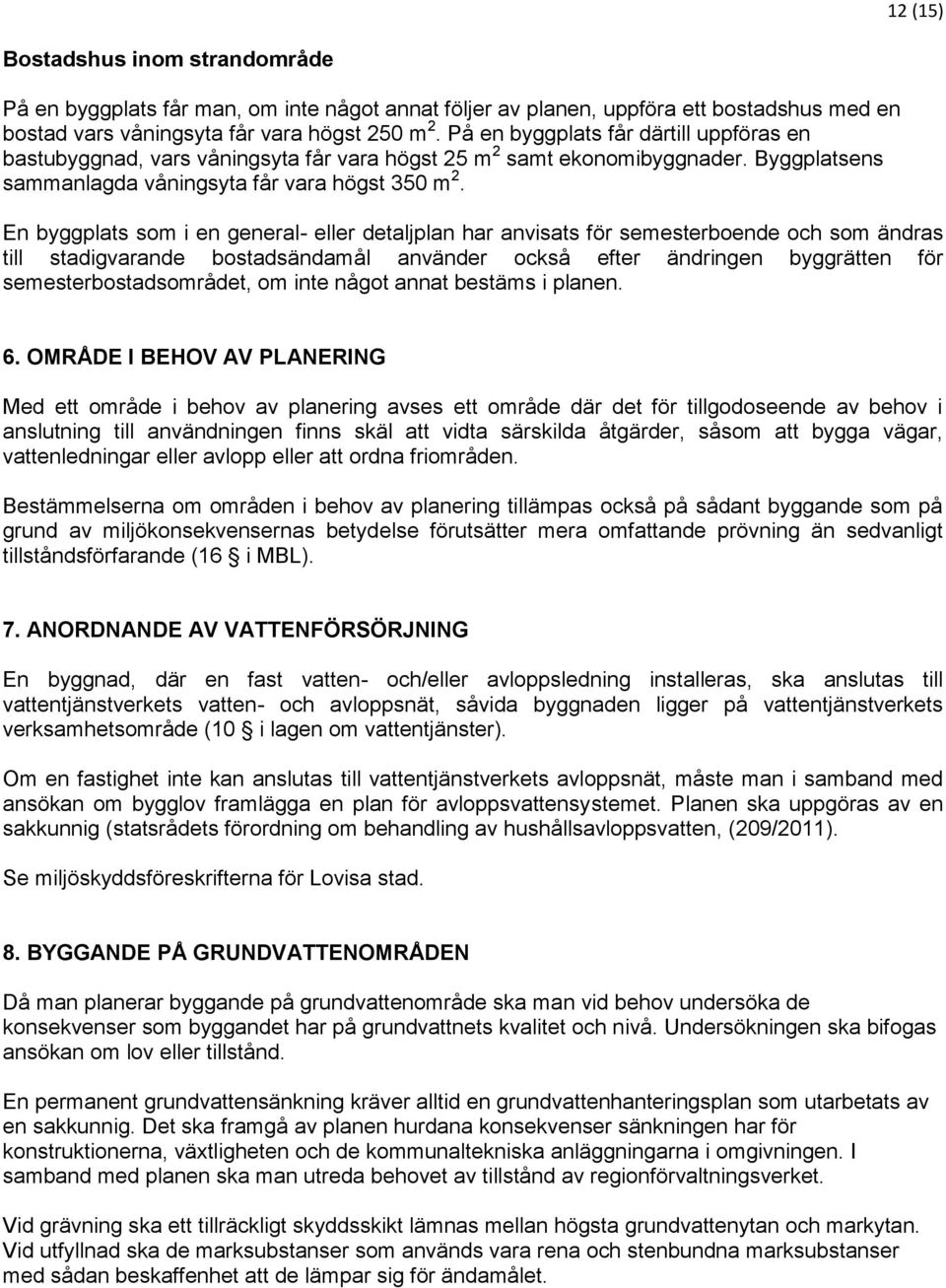 En byggplats som i en general- eller detaljplan har anvisats för semesterboende och som ändras till stadigvarande bostadsändamål använder också efter ändringen byggrätten för semesterbostadsområdet,