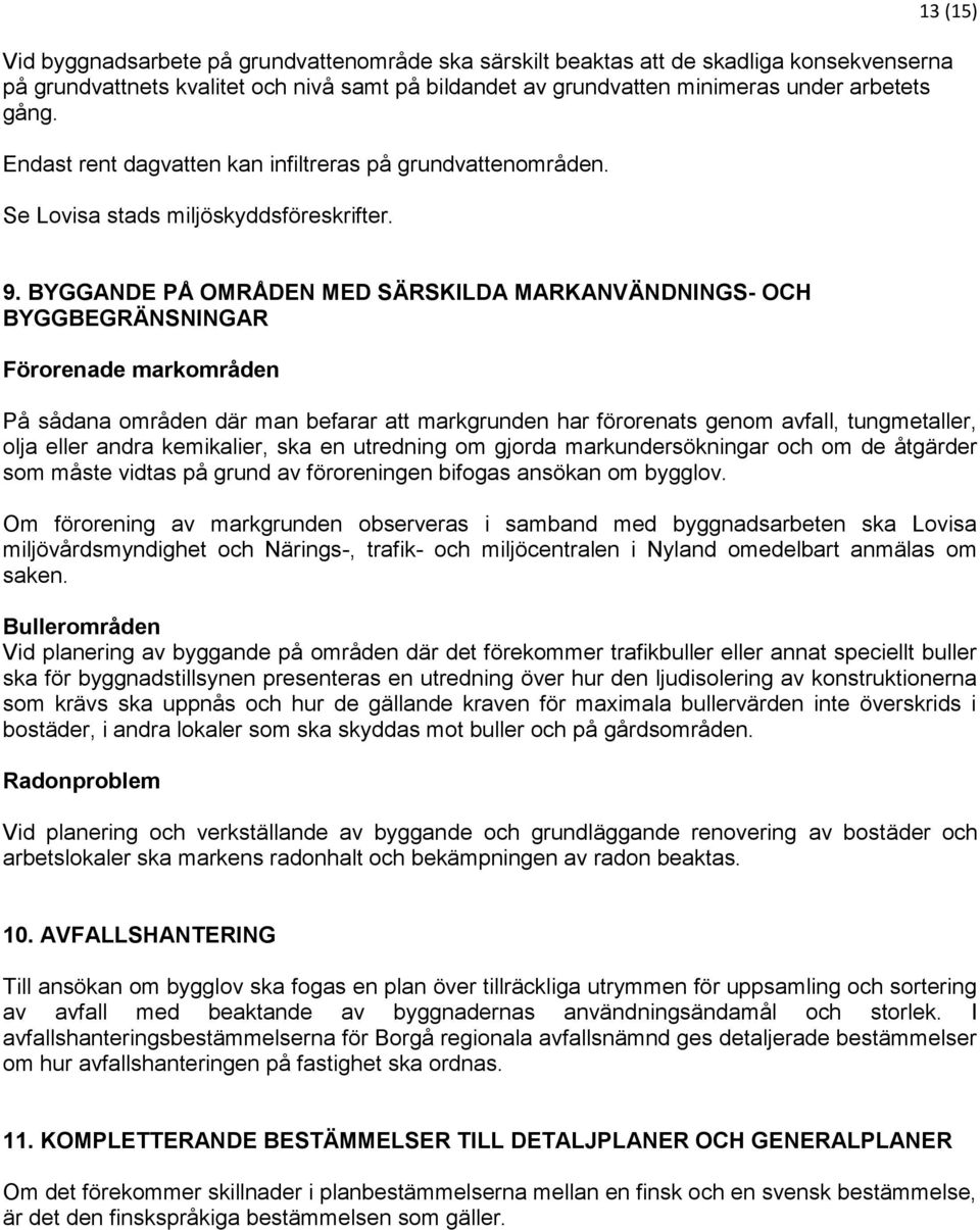 BYGGANDE PÅ OMRÅDEN MED SÄRSKILDA MARKANVÄNDNINGS- OCH BYGGBEGRÄNSNINGAR Förorenade markområden På sådana områden där man befarar att markgrunden har förorenats genom avfall, tungmetaller, olja eller