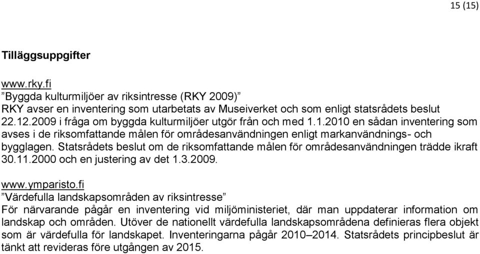 Statsrådets beslut om de riksomfattande målen för områdesanvändningen trädde ikraft 30.11.2000 och en justering av det 1.3.2009. www.ymparisto.