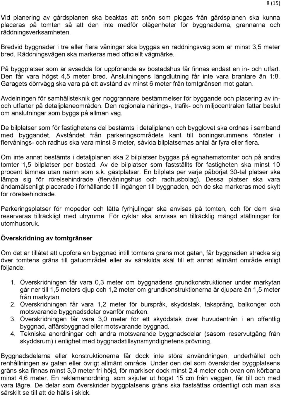 På byggplatser som är avsedda för uppförande av bostadshus får finnas endast en in- och utfart. Den får vara högst 4,5 meter bred. Anslutningens längdlutning får inte vara brantare än 1:8.