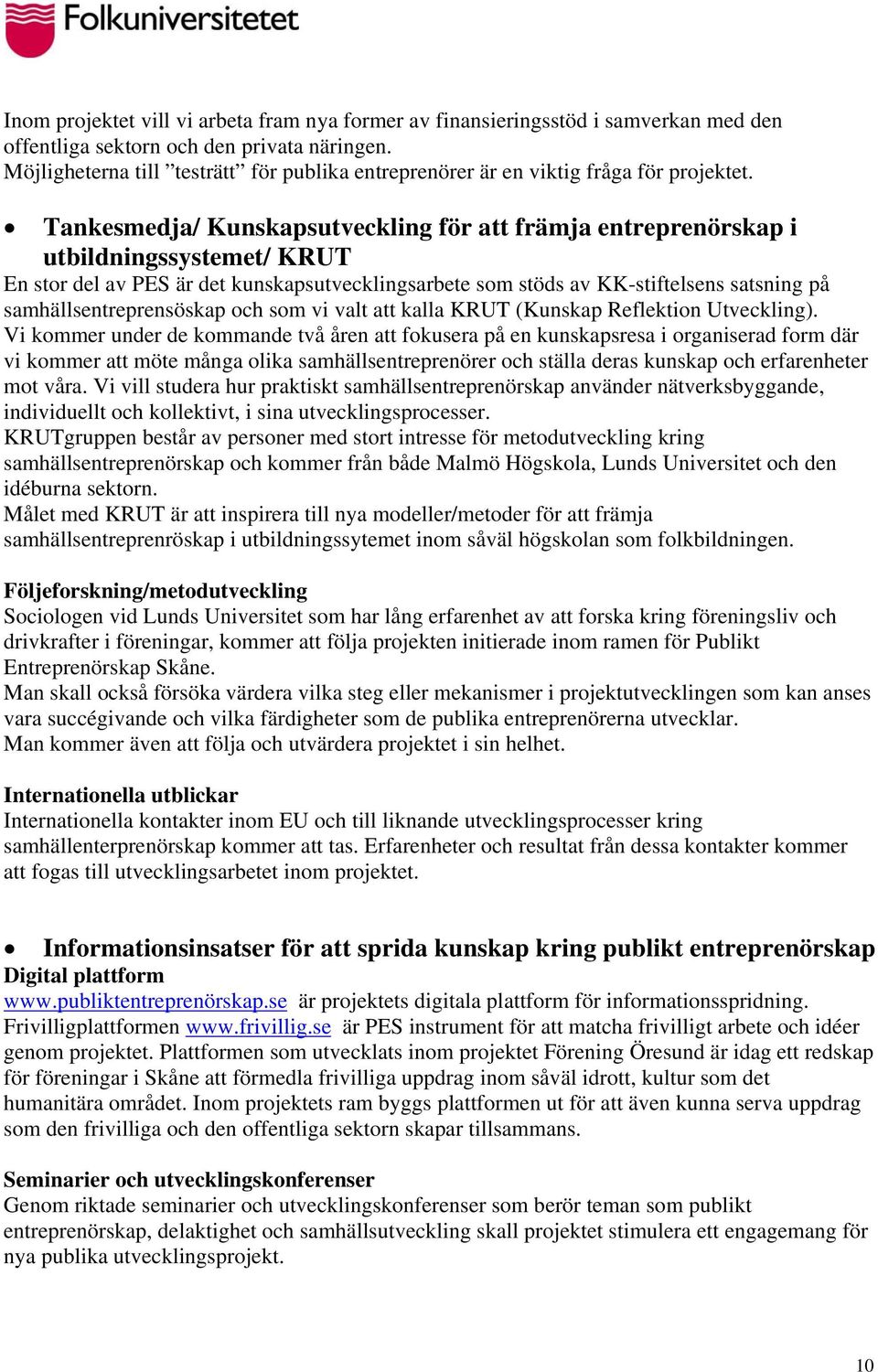 Tankesmedja/ Kunskapsutveckling för att främja entreprenörskap i utbildningssystemet/ KRUT En stor del av PES är det kunskapsutvecklingsarbete som stöds av KK-stiftelsens satsning på