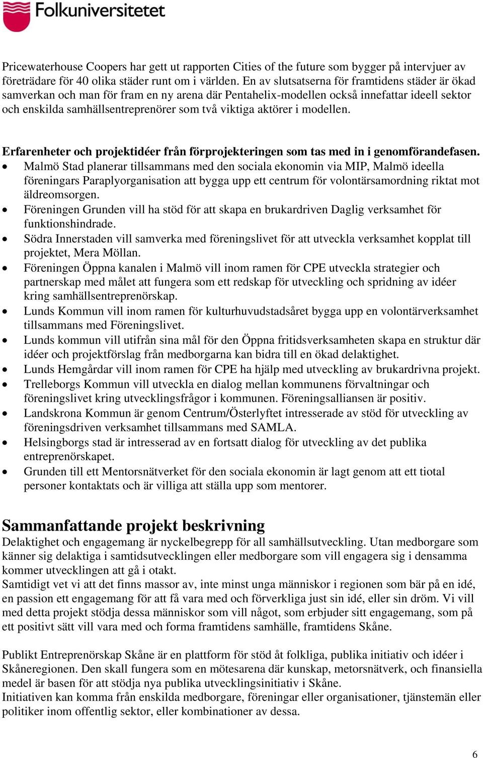 aktörer i modellen. Erfarenheter och projektidéer från förprojekteringen som tas med in i genomförandefasen.