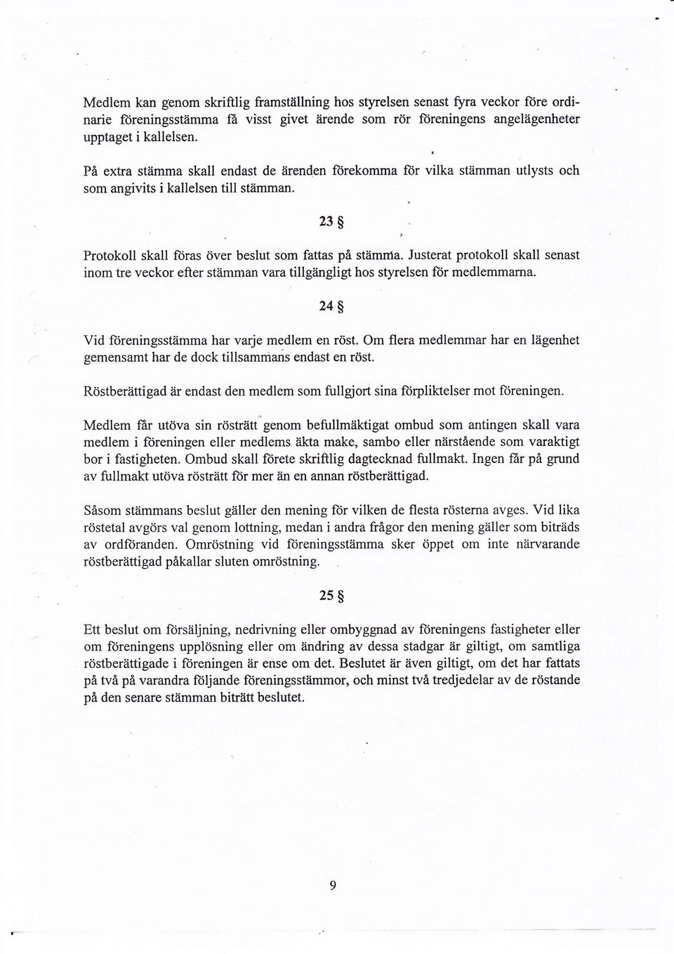 Justerat protokoll skall senast inom tre veckor efter stämman vara tillgåingligt hos styrelsen fiir medlemmarna. 24$ Vid fiireningsstämma har varje medlem en röst.