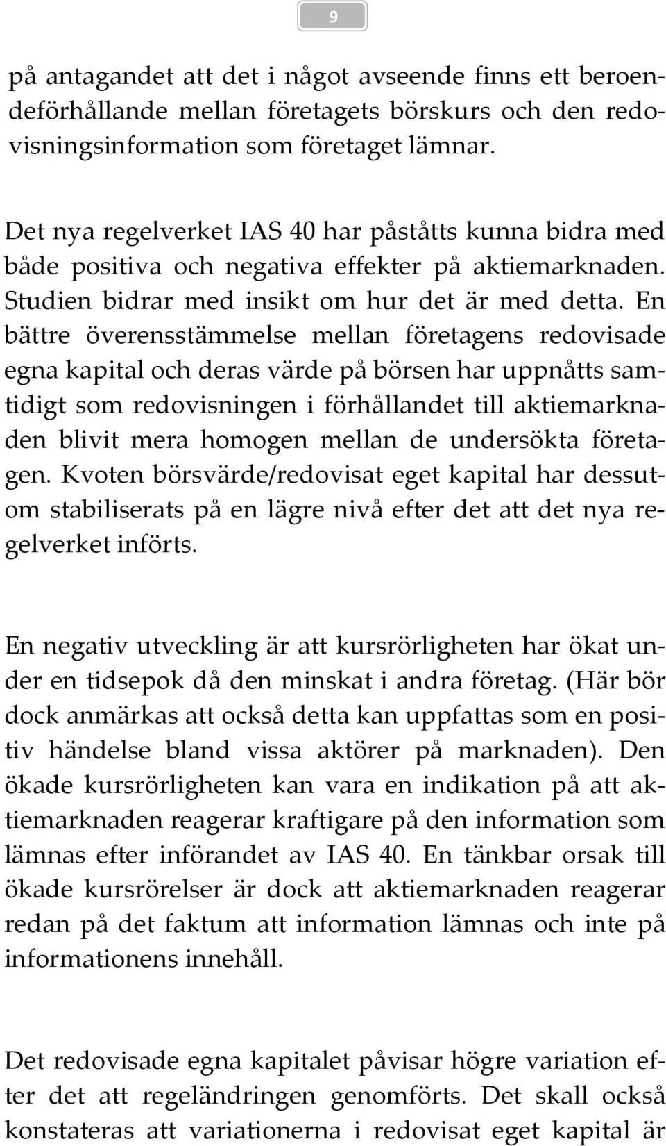 En bättre överensstämmelse mellan företagens redovisade egna kapital och deras värde på börsen har uppnåtts samtidigt som redovisningen i förhållandet till aktiemarknaden blivit mera homogen mellan