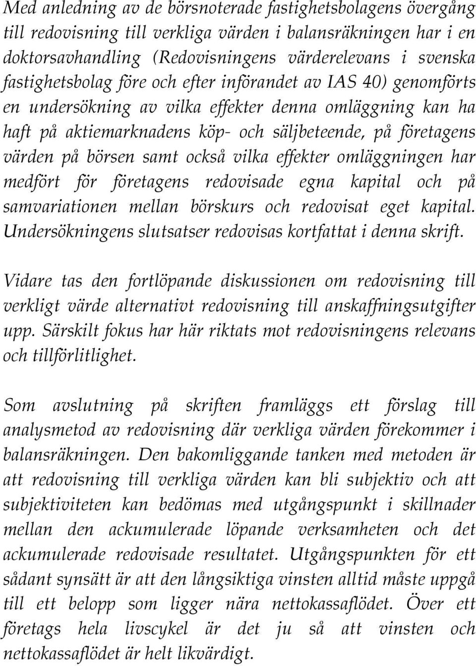 vilka effekter omläggningen har medfört för företagens redovisade egna kapital och på samvariationen mellan börskurs och redovisat eget kapital.