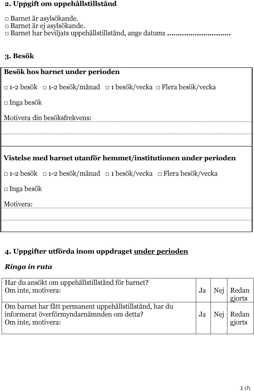 utanför hemmet/institutionen under perioden 12 besök 12 besök/månad 1 besök/vecka Flera besök/vecka Inga besök Motivera: 4.