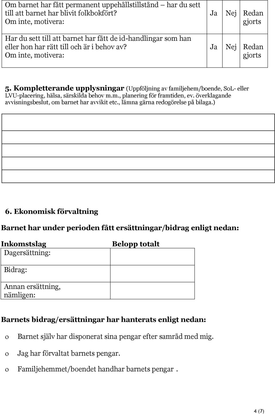 Kompletterande upplysningar (Uppföljning av familjehem/boende, SoL eller LVUplacering, hälsa, särskilda behov m.m., planering för framtiden, ev.