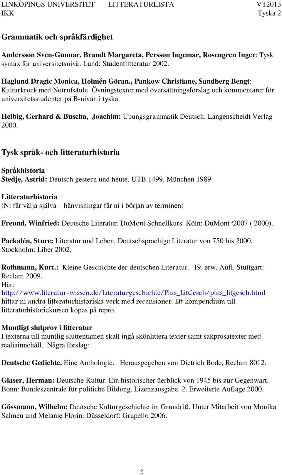 Övningstexter med översättningsförslag och kommentarer för universitetsstudenter på B-nivån i tyska. Helbig, Gerhard & Buscha, Joachim: Übungsgrammatik Deutsch. Langenscheidt Verlag 2000.