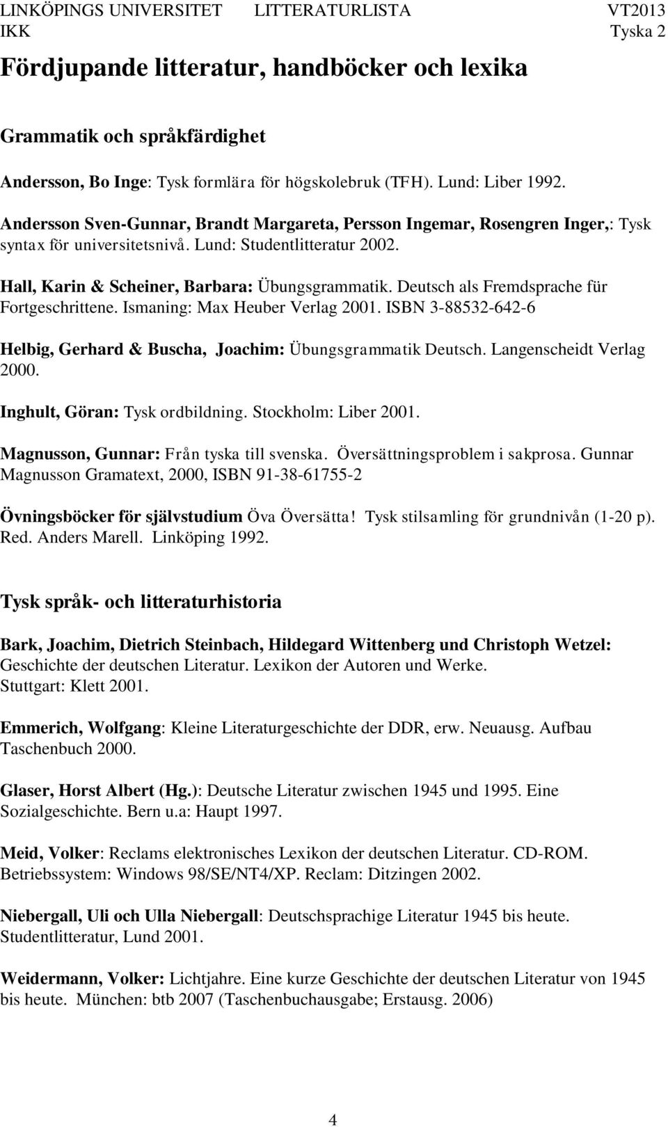 Deutsch als Fremdsprache für Fortgeschrittene. Ismaning: Max Heuber Verlag 2001. ISBN 3-88532-642-6 Helbig, Gerhard & Buscha, Joachim: Übungsgrammatik Deutsch. Langenscheidt Verlag 2000.