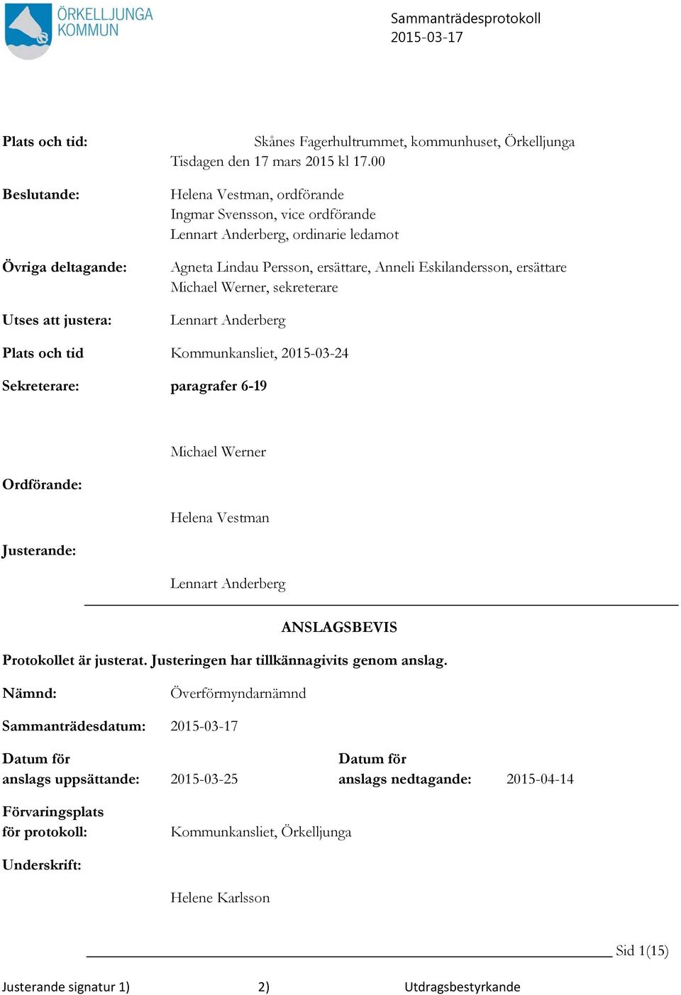 Lennart Anderberg Plats och tid Kommunkansliet, 2015-03-24 Sekreterare: paragrafer 6-19 Michael Werner Ordförande: Helena Vestman Justerande: Lennart Anderberg ANSLAGSBEVIS Protokollet är justerat.