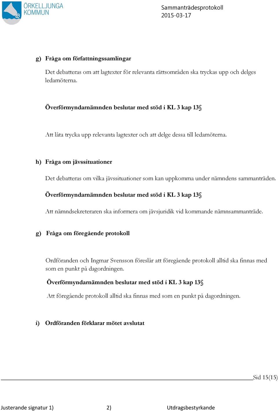 h) Fråga om jävssituationer Det debatteras om vilka jävssituationer som kan uppkomma under nämndens sammanträden.