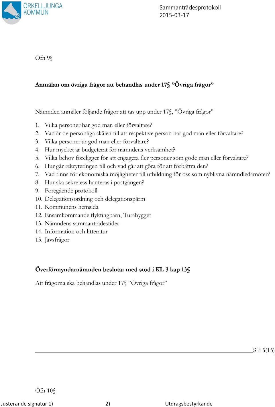 Vilka behov föreligger för att engagera fler personer som gode män eller förvaltare? 6. Hur går rekryteringen till och vad går att göra för att förbättra den? 7.