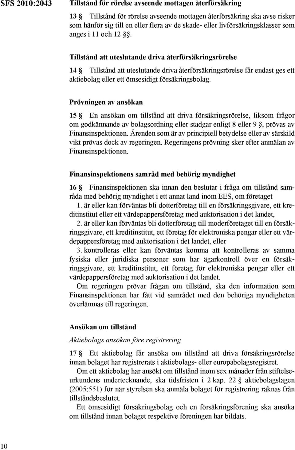 Tillstånd att uteslutande driva återförsäkringsrörelse 14 Tillstånd att uteslutande driva återförsäkringsrörelse får endast ges ett aktiebolag eller ett ömsesidigt försäkringsbolag.