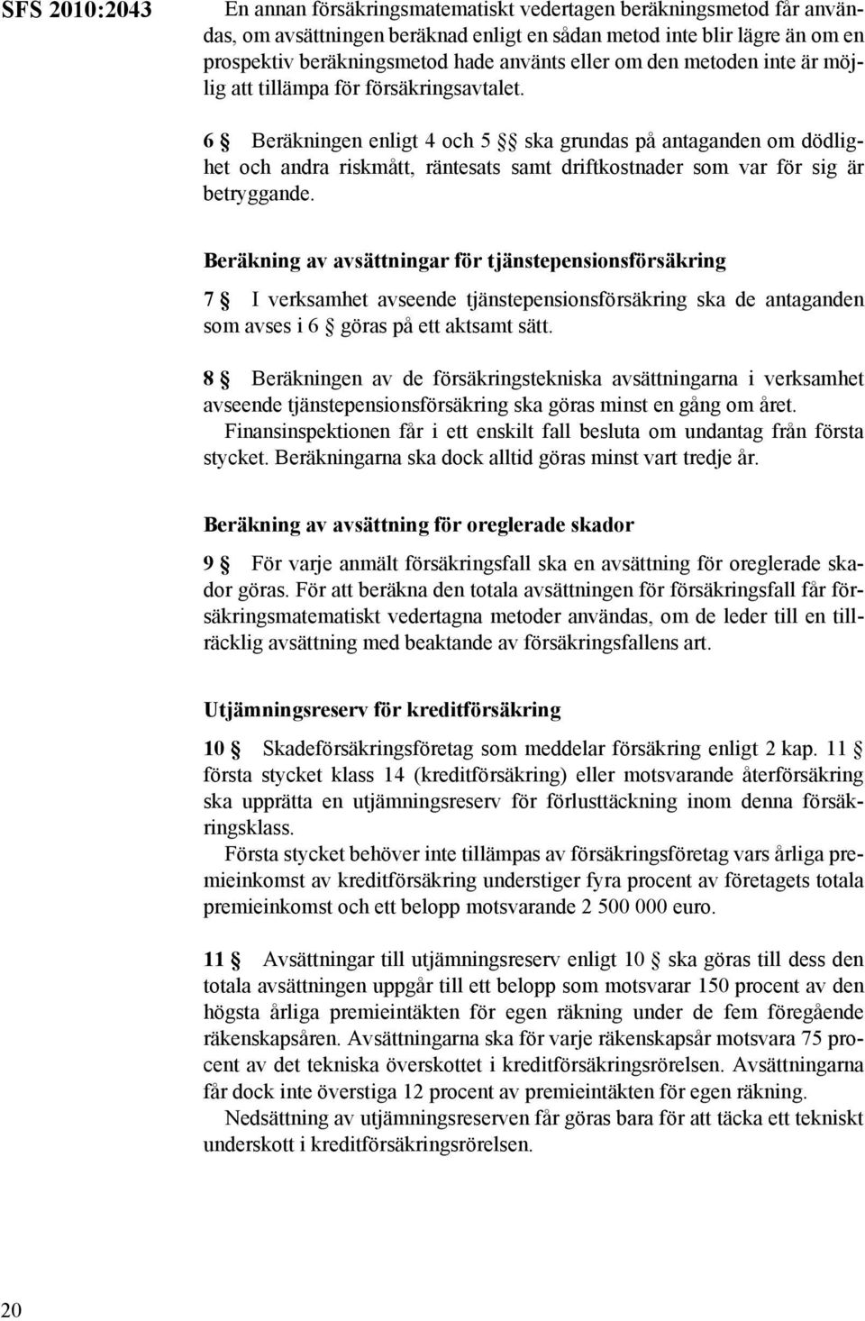 6 Beräkningen enligt 4 och 5 ska grundas på antaganden om dödlighet och andra riskmått, räntesats samt driftkostnader som var för sig är betryggande.