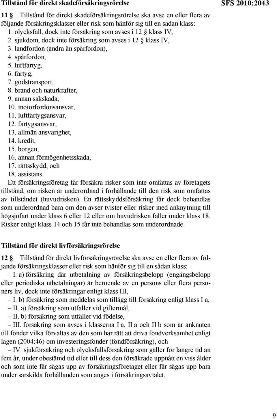 godstransport, 8. brand och naturkrafter, 9. annan sakskada, 10. motorfordonsansvar, 11. luftfartygsansvar, 12. fartygsansvar, 13. allmän ansvarighet, 14. kredit, 15. borgen, 16.