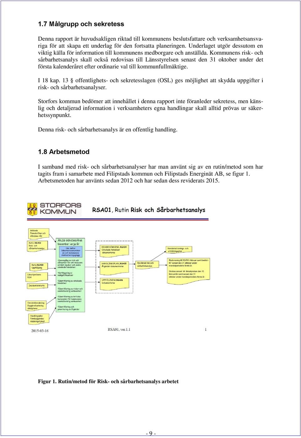 Kommunens risk- och sårbarhetsanalys skall också redovisas till Länsstyrelsen senast den 31 oktober under det första kalenderåret efter ordinarie val till kommunfullmäktige. I 18 kap.