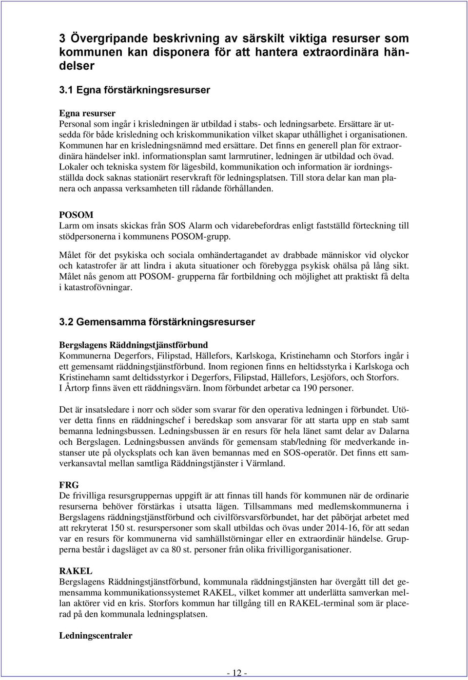 Ersättare är utsedda för både krisledning och kriskommunikation vilket skapar uthållighet i organisationen. Kommunen har en krisledningsnämnd med ersättare.