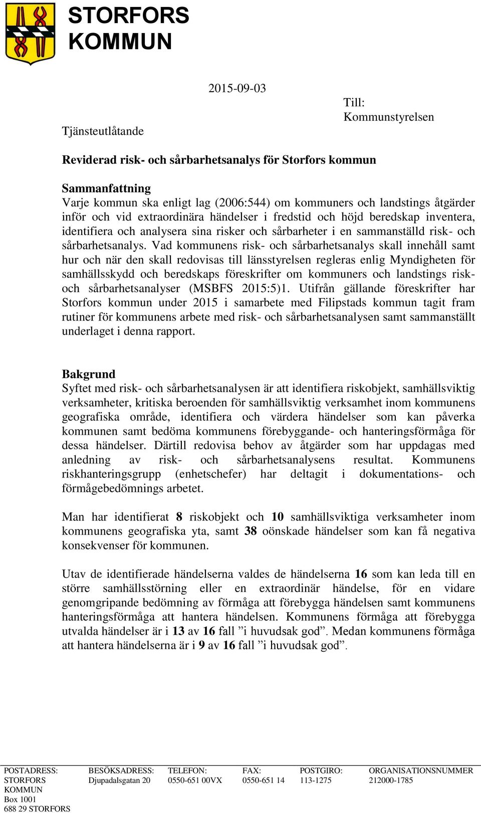 Vad kommunens risk- och sårbarhetsanalys skall innehåll samt hur och när den skall redovisas till länsstyrelsen regleras enlig Myndigheten för samhällsskydd och beredskaps föreskrifter om kommuners