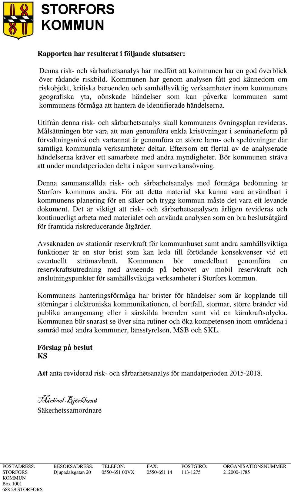 kommunens förmåga att hantera de identifierade händelserna. Utifrån denna risk- och sårbarhetsanalys skall kommunens övningsplan revideras.