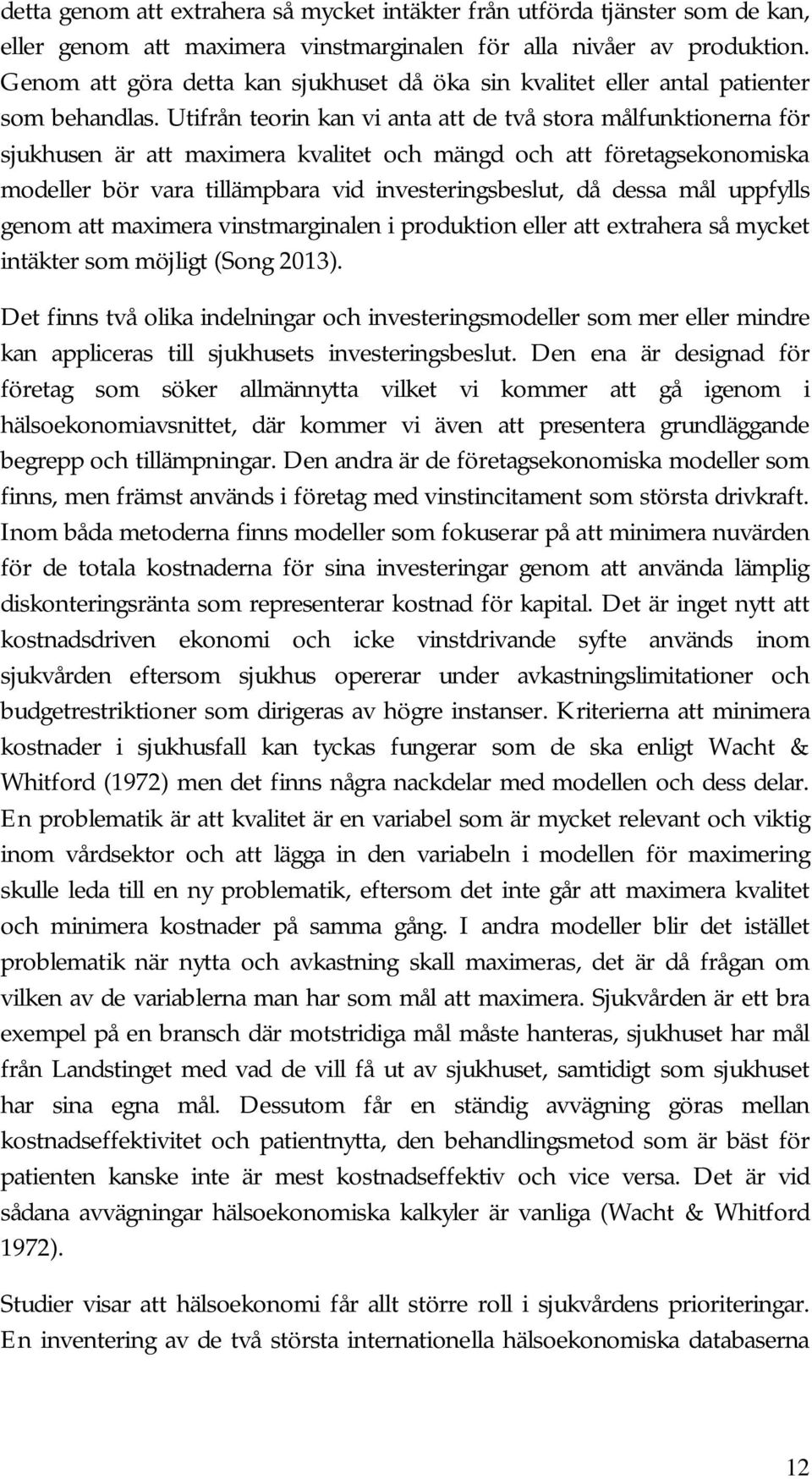 Utifrån teorin kan vi anta att de två stora målfunktionerna för sjukhusen är att maximera kvalitet och mängd och att företagsekonomiska modeller bör vara tillämpbara vid investeringsbeslut, då dessa