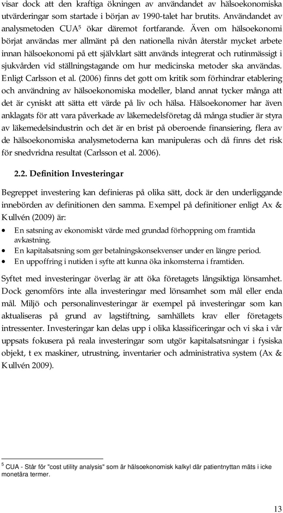 ställningstagande om hur medicinska metoder ska användas. Enligt Carlsson et al.