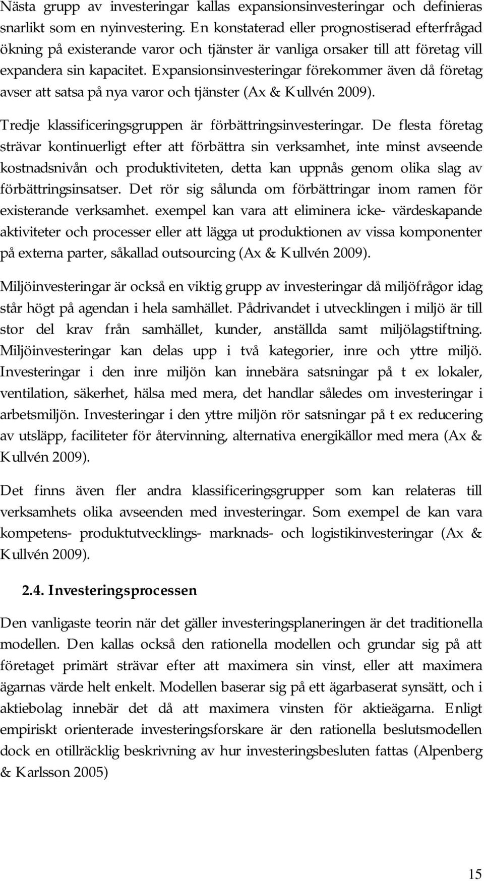 Expansionsinvesteringar förekommer även då företag avser att satsa på nya varor och tjänster (Ax & Kullvén 2009). Tredje klassificeringsgruppen är förbättringsinvesteringar.