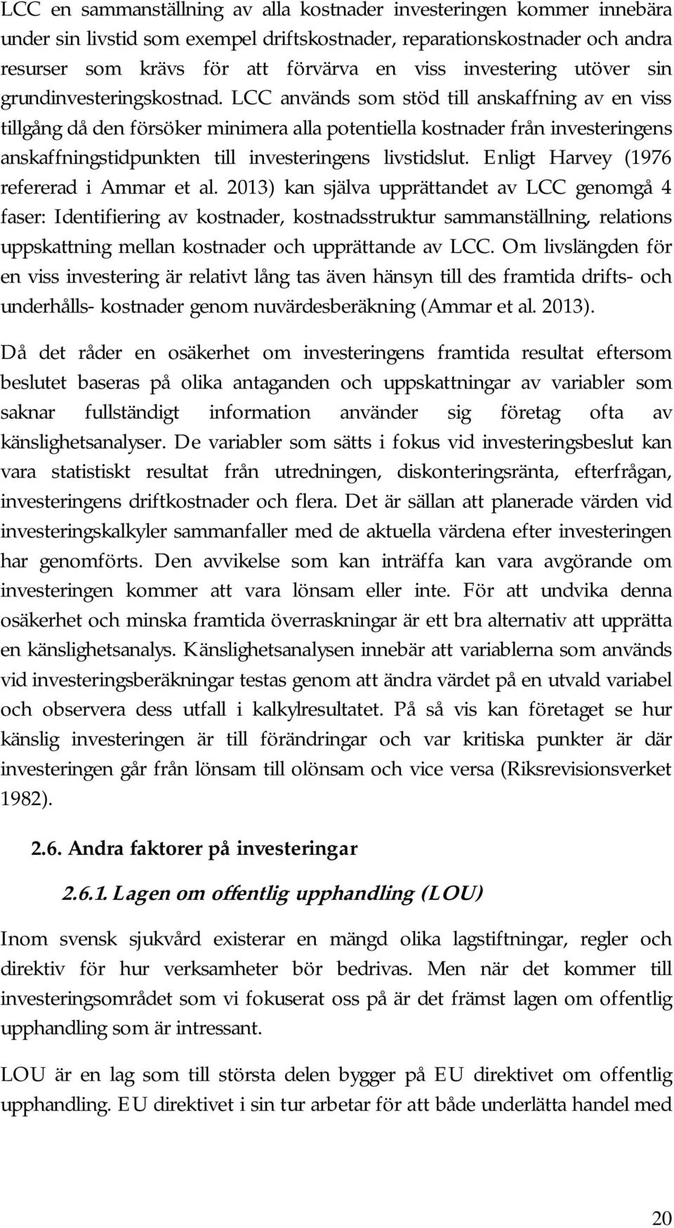 LCC används som stöd till anskaffning av en viss tillgång då den försöker minimera alla potentiella kostnader från investeringens anskaffningstidpunkten till investeringens livstidslut.