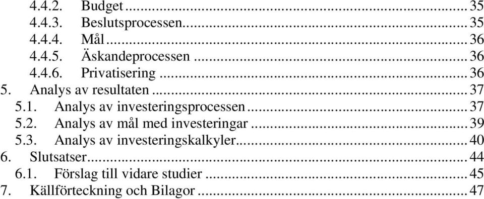 Analys av investeringsprocessen...37 5.2. Analys av mål med investeringar...39 5.3. Analys av investeringskalkyler.