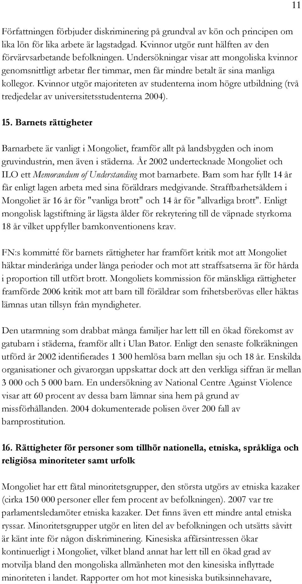 Kvinnor utgör majoriteten av studenterna inom högre utbildning (två tredjedelar av universitetsstudenterna 2004). 15.